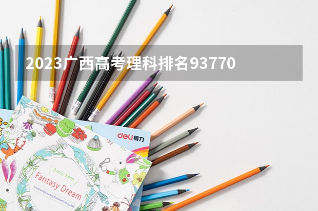 2023广西高考理科排名93770的考生报什么大学