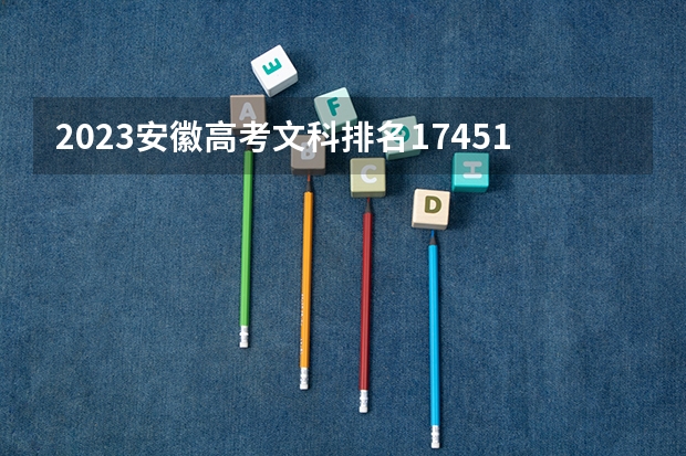 2023安徽高考文科排名17451的考生报什么大学