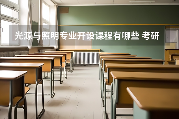 光源与照明专业开设课程有哪些 考研方向是什么