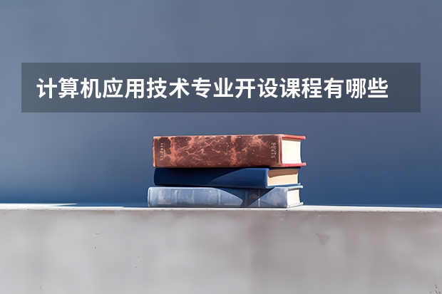 计算机应用技术专业开设课程有哪些 考研方向是什么