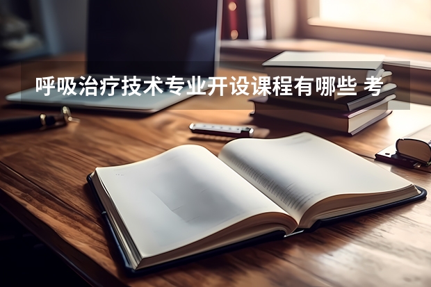 呼吸治疗技术专业开设课程有哪些 考研方向是什么