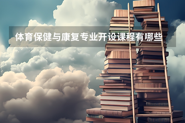 体育保健与康复专业开设课程有哪些 考研方向是什么