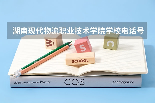 湖南现代物流职业技术学院学校电话号码联系方式