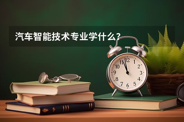 汽车智能技术专业学什么?