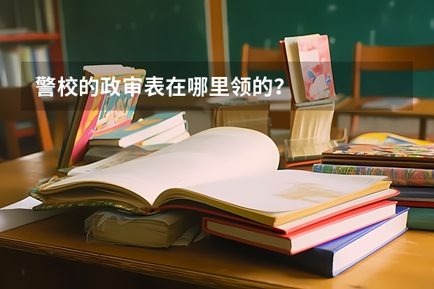警校的政审表在哪里领的?