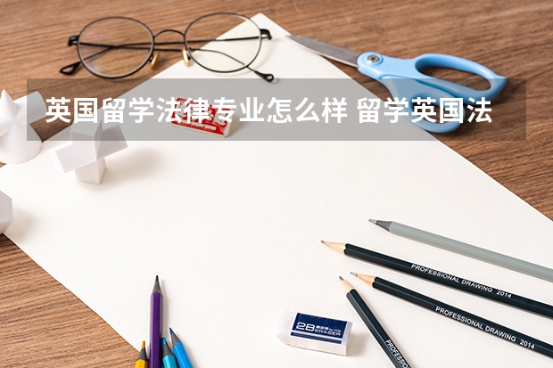 英国留学法律专业怎么样 留学英国法律专业有哪些大学