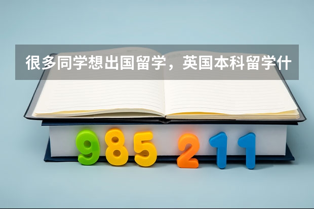 很多同学想出国留学,英国本科留学什么专业比较好?