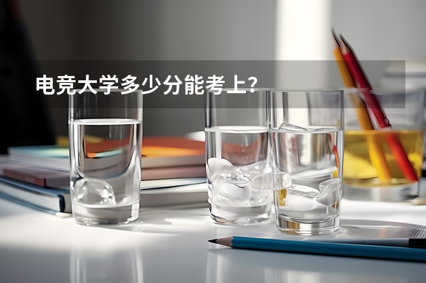 电竞大学多少分能考上?
