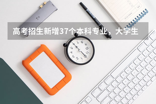高考招生新增37个本科专业,大学生哪些专业的就业前景比较好?