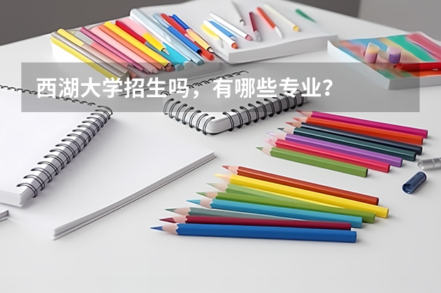 西湖大学招生吗，有哪些专业？