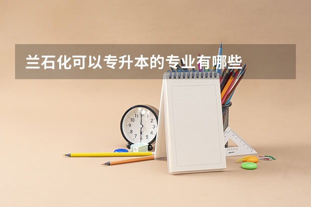 兰石化可以专升本的专业有哪些