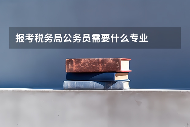 报考税务局公务员需要什么专业