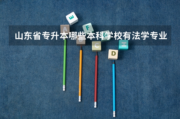 山东省专升本哪些本科学校有法学专业？