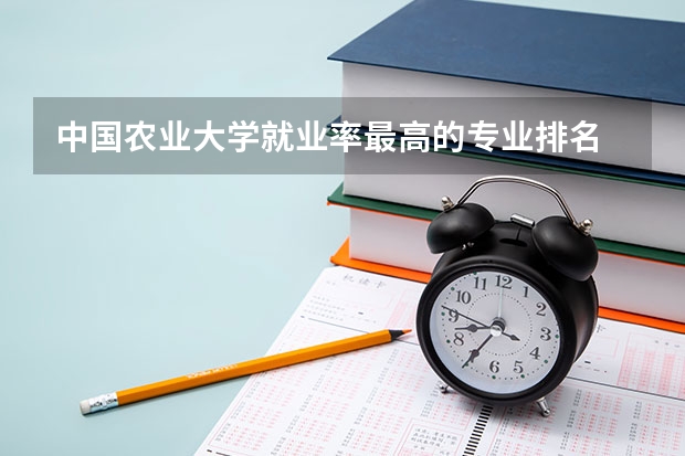 中国农业大学就业率最高的专业排名