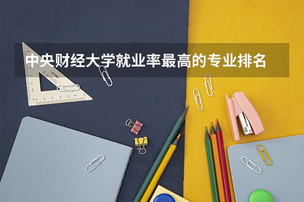 中央财经大学就业率最高的专业排名