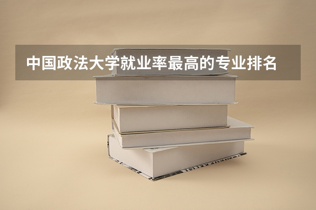 中国政法大学就业率最高的专业排名