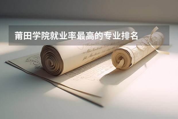 莆田学院就业率最高的专业排名