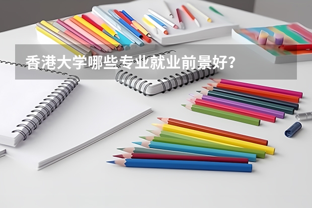 香港大学哪些专业就业前景好?