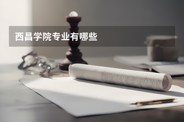 西昌学院专业有哪些