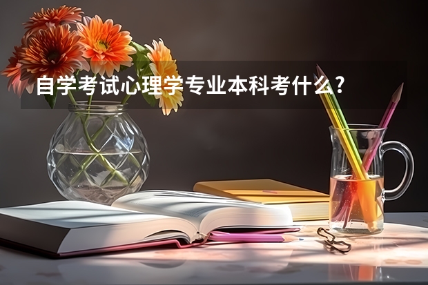 自学考试心理学专业本科考什么?