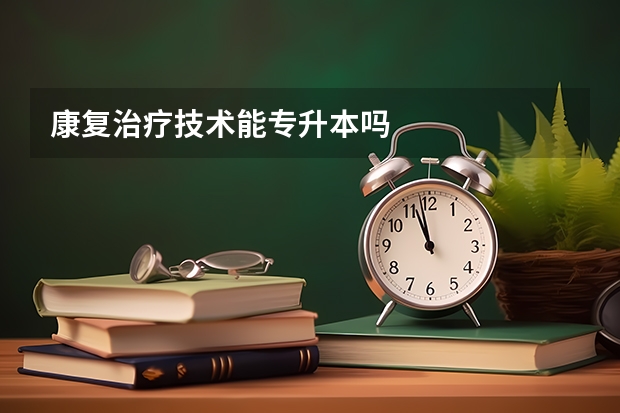 康复治疗技术能专升本吗