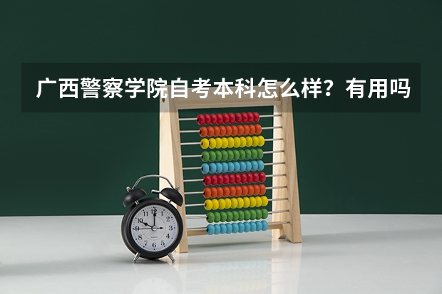 广西警察学院自考本科怎么样?有用吗?