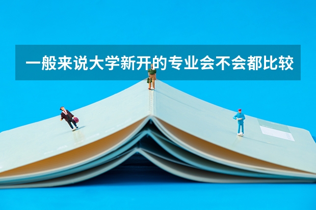 一般来说大学新开的专业会不会都比较怎么样?