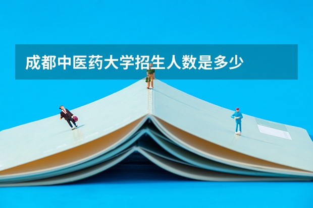 成都中医药大学招生人数是多少