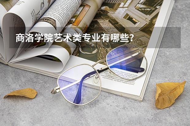 商洛学院艺术类专业有哪些?