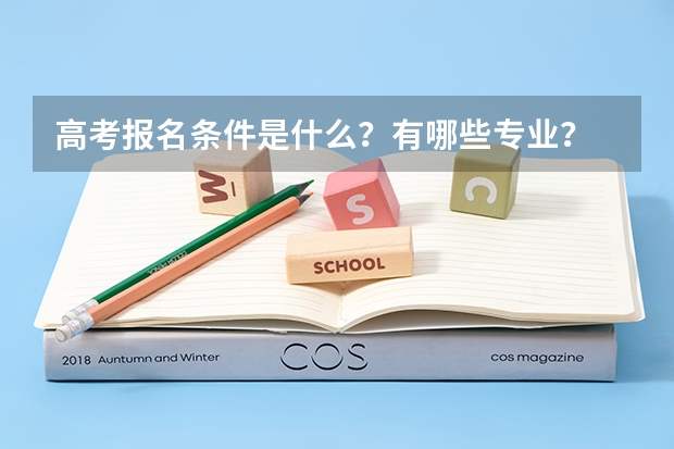 高考报名条件是什么？有哪些专业？