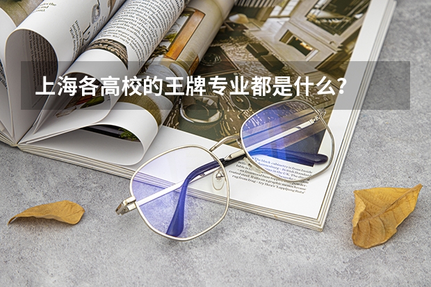 上海各高校的王牌专业都是什么？