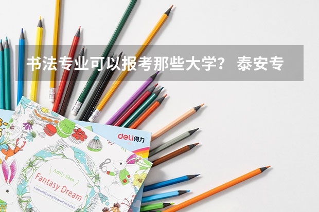 书法专业可以报考那些大学？ 泰安专升本可以报的学校
