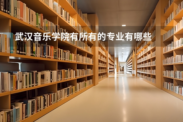 武汉音乐学院有所有的专业有哪些