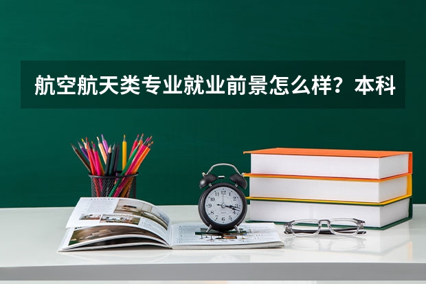 航空航天类专业就业前景怎么样？本科毕业生可以直接就业吗？