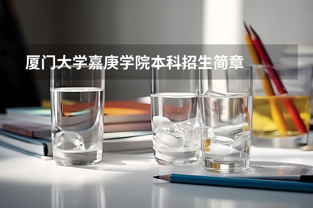 厦门大学嘉庚学院本科招生简章 (四川音乐学院普通高等教育本科招生章程)