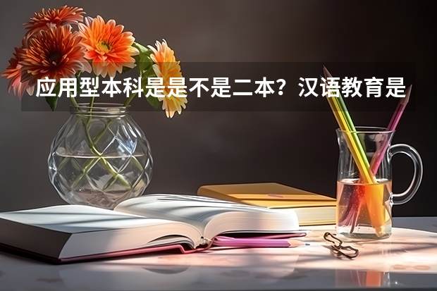 应用型本科是是不是二本？汉语教育是什么