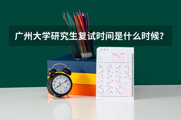广州大学研究生复试时间是什么时候?