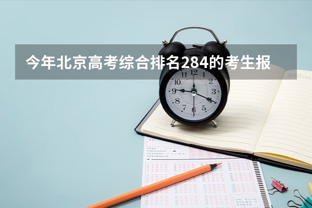 今年北京高考综合排名284的考生报什么大学