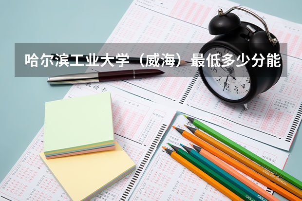 哈尔滨工业大学（威海）最低多少分能录取 山东历年录取分数线
