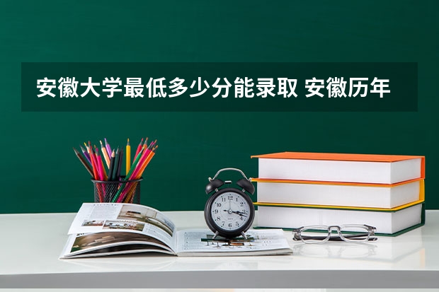 安徽大学最低多少分能录取 安徽历年录取分数线