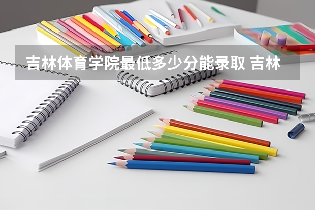 吉林体育学院最低多少分能录取 吉林历年录取分数线