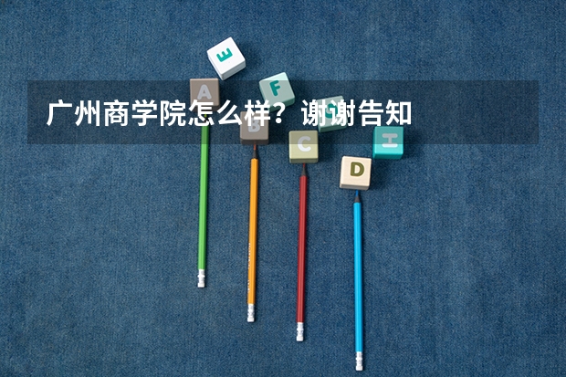 广州商学院怎么样？谢谢告知