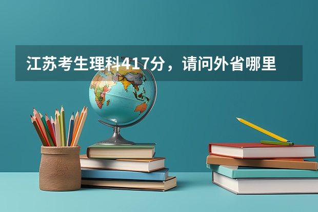 江苏考生理科417分,请问外省哪里可以读民办本科,感谢高人指点