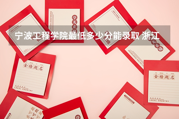 宁波工程学院最低多少分能录取 浙江历年录取分数线