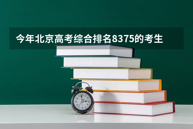 今年北京高考综合排名8375的考生报什么大学
