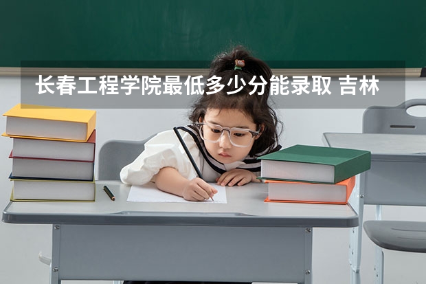 长春工程学院最低多少分能录取 吉林历年录取分数线