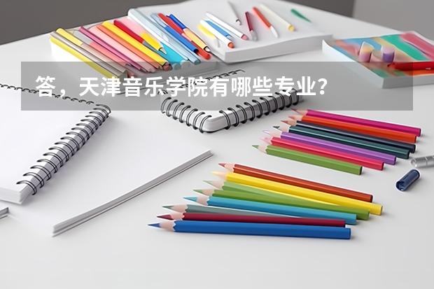 答，天津音乐学院有哪些专业？