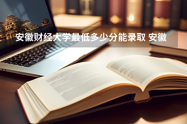 安徽财经大学最低多少分能录取 安徽历年录取分数线