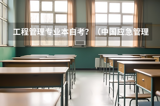 工程管理专业本自考?(中国应急管理大学招生简章)