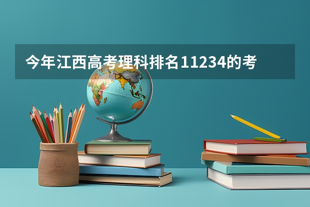 今年江西高考理科排名11234的考生报什么大学
